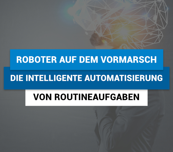 Roboter auf dem Vormarsch: Die intelligente Automatisierung von Routineaufgaben