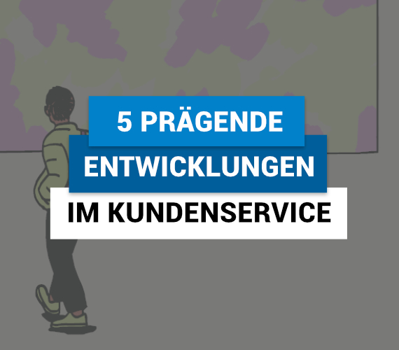 5 prägende Entwicklungen im Kundenservice